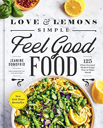 Love and Lemons Simple Feel Good Food: 125 Plant-Focused Meals to E...